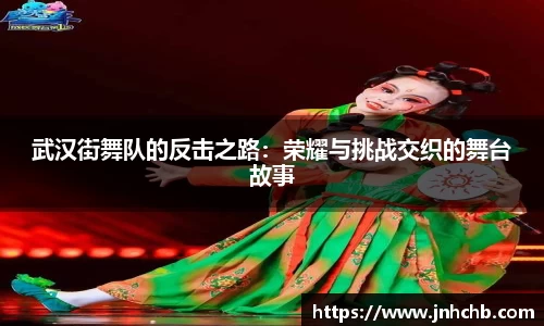 武汉街舞队的反击之路：荣耀与挑战交织的舞台故事