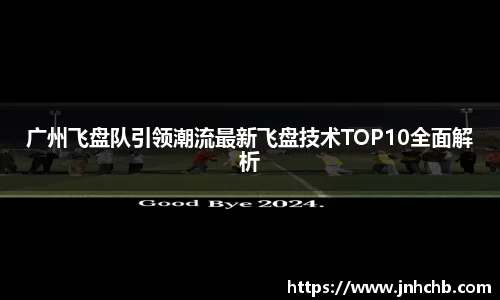 广州飞盘队引领潮流最新飞盘技术TOP10全面解析