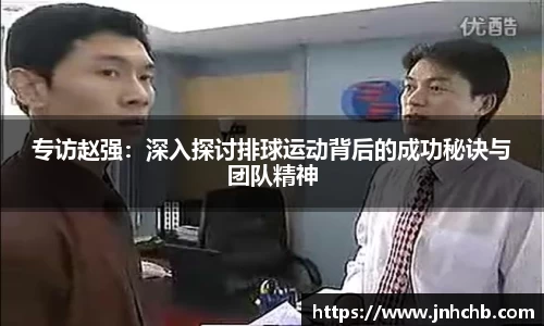 专访赵强：深入探讨排球运动背后的成功秘诀与团队精神